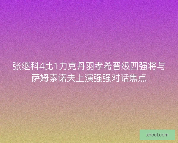 张继科4比1力克丹羽孝希晋级四强将与萨姆索诺夫上演强强对话焦点